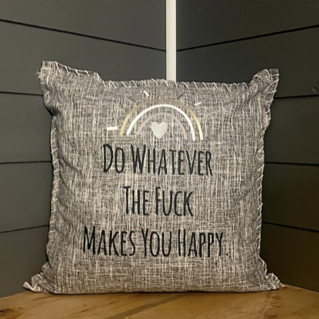 Do Whatever The Fuck Makes You Happy. Pillow Cover