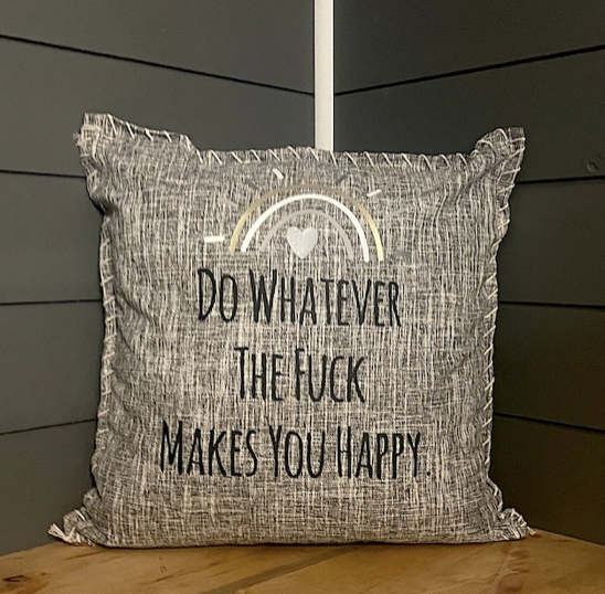 Do Whatever The Fuck Makes You Happy. Pillow Cover