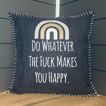 Do Whatever The Fuck Makes You Happy. Pillow Cover.