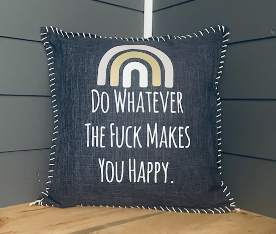 Do Whatever The Fuck Makes You Happy. Pillow Cover.