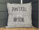 Don't Kill My Vibe. Pillow Cover.