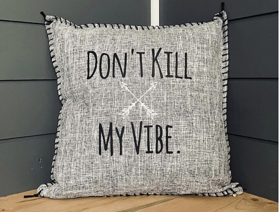 Don't Kill My Vibe. Pillow Cover.