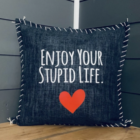 Enjoy Your Stupid Life. Pillow Cover