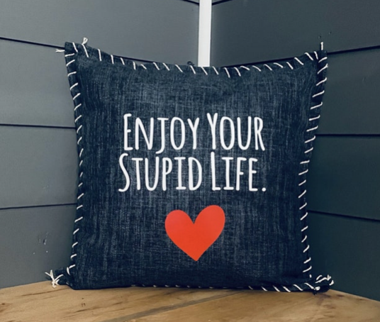 Enjoy Your Stupid Life. Pillow Cover