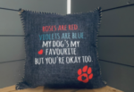 Roses are red, Violets are blue, My dog's my favourite, But you're okay too. Pillow Cover.