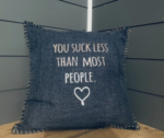 You Suck Less Than Most People. Pillow Cover.