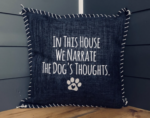 In This House We Narrate The Dog's Thoughts. Pillow Cover.