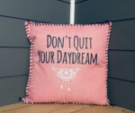 Don't Quit Your Daydream. Pillow Cover.