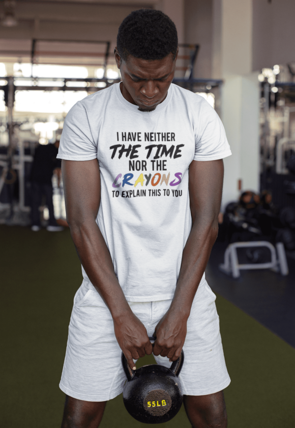 I Have Neither the Time Nor the Crayons To Explain This To You Unisex T-shirt