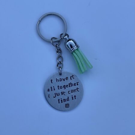 ‘I have it all together I just can’t find it’ hand stamped keychain