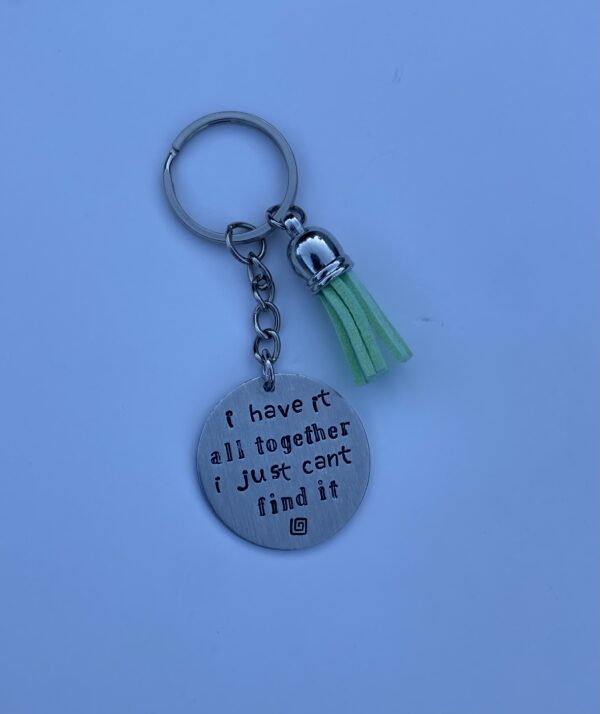‘I have it all together I just can’t find it’ hand stamped keychain
