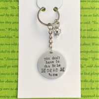 ‘you don’t have to die to be dead to me’ hand stamped keychain