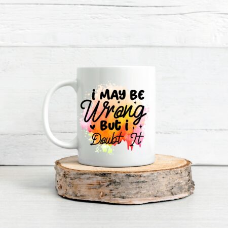 Confidently Humorous 11oz Mug - 'I May Be Wrong But I Doubt It' Quote Cup