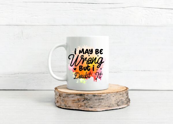 Confidently Humorous 11oz Mug - 'I May Be Wrong But I Doubt It' Quote Cup