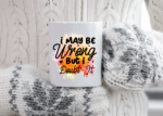 Confidently Humorous 11oz Mug - 'I May Be Wrong But I Doubt It' Quote Cup