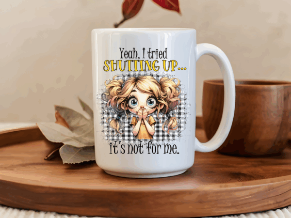 Yeah, I tried shutting up mug