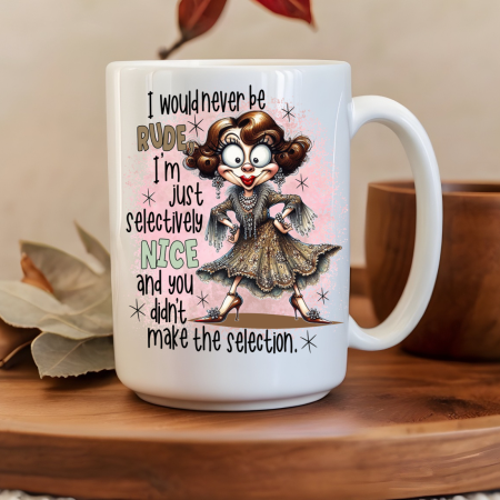 I Would Never Be Rude I'm Just Selectively Nice 15oz Mug