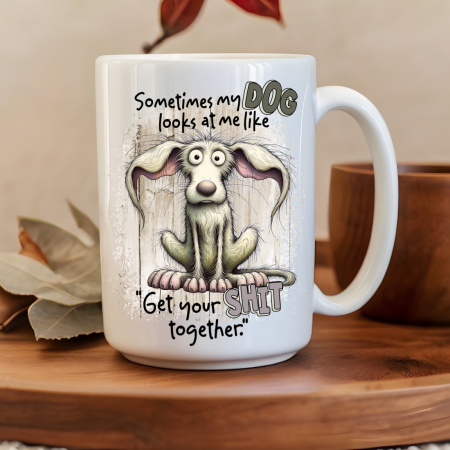 Sometimes My Dog Looks At Me Get Your Shit Together 15oz Mug